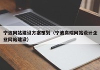 宁波网站建设方案策划（宁波高端网站设计企业网站建设）